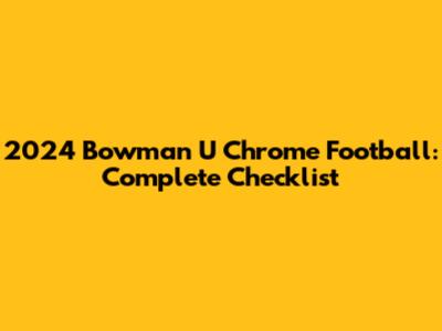 2024 Bowman U Chrome Football: Complete Checklist