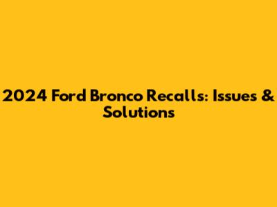 2024 Ford Bronco Recalls: Issues & Solutions