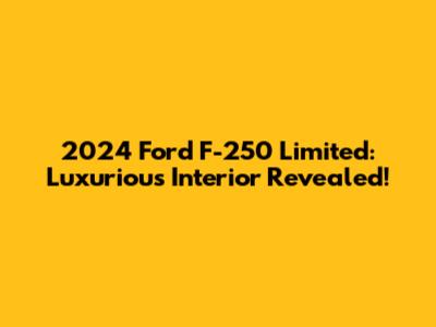 2024 Ford F-250 Limited: Luxurious Interior Revealed!