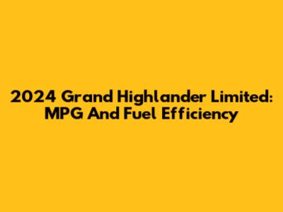2024 Grand Highlander Limited: MPG And Fuel Efficiency
