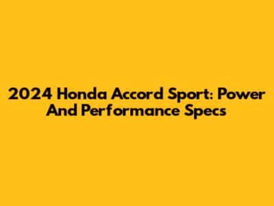 2024 Honda Accord Sport: Power And Performance Specs