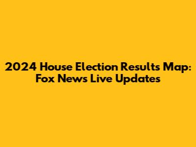 2024 House Election Results Map: Fox News Live Updates