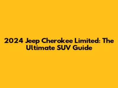 2024 Jeep Cherokee Limited: The Ultimate SUV Guide