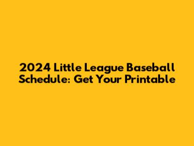 2024 Little League Baseball Schedule: Get Your Printable