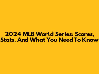 2024 MLB World Series: Scores, Stats, And What You Need To Know