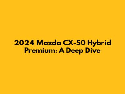 2024 Mazda CX-50 Hybrid Premium: A Deep Dive
