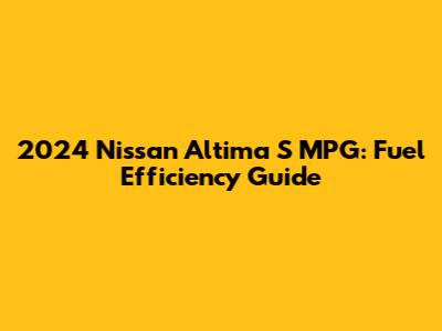 2024 Nissan Altima S MPG: Fuel Efficiency Guide