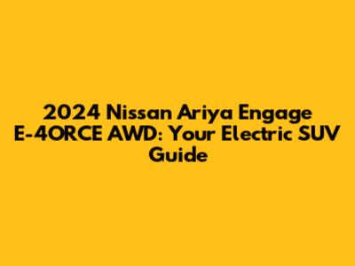 2024 Nissan Ariya Engage E-4ORCE AWD: Your Electric SUV Guide
