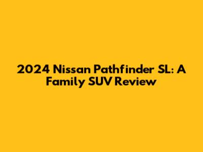 2024 Nissan Pathfinder SL: A Family SUV Review
