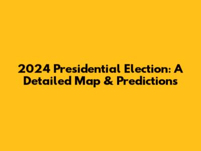 2024 Presidential Election: A Detailed Map & Predictions