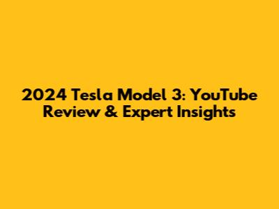 2024 Tesla Model 3: YouTube Review & Expert Insights