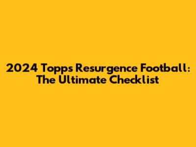2024 Topps Resurgence Football: The Ultimate Checklist