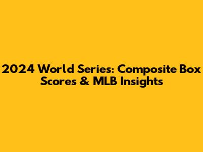 2024 World Series: Composite Box Scores & MLB Insights