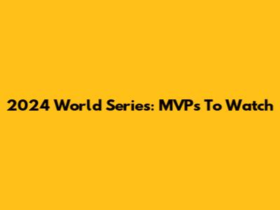 2024 World Series: MVPs To Watch