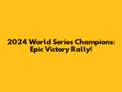 2024 World Series Champions: Epic Victory Rally!