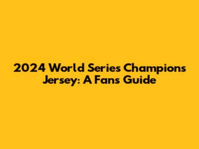 2024 World Series Champions Jersey: A Fan's Guide
