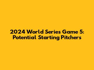 2024 World Series Game 5: Potential Starting Pitchers