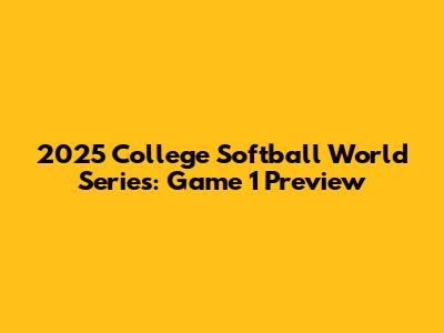 2025 College Softball World Series: Game 1 Preview
