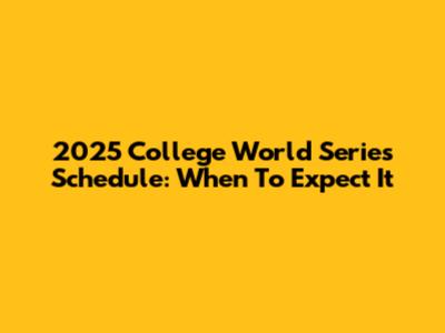 2025 College World Series Schedule: When To Expect It