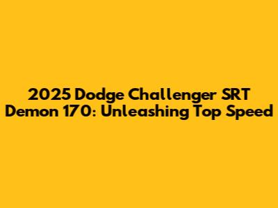 2025 Dodge Challenger SRT Demon 170: Unleashing Top Speed