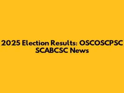 2025 Election Results: OSCOSCPSC SCABCSC News