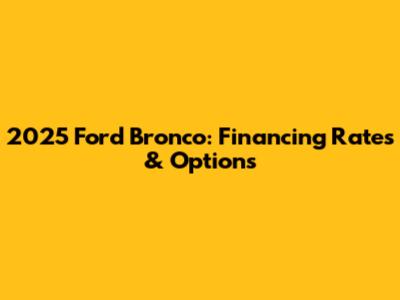 2025 Ford Bronco: Financing Rates & Options