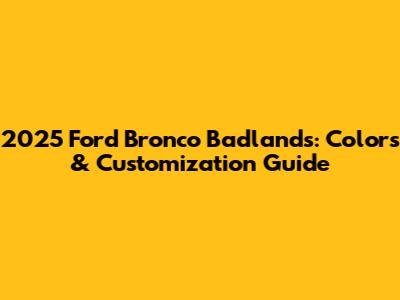2025 Ford Bronco Badlands: Colors & Customization Guide