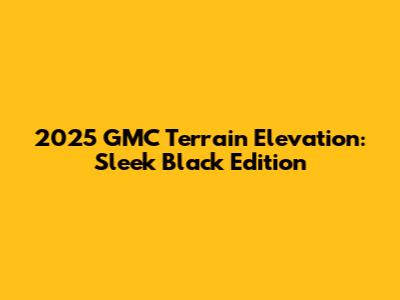 2025 GMC Terrain Elevation: Sleek Black Edition