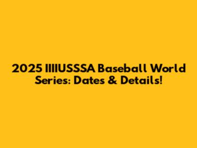 2025 IIIIUSSSA Baseball World Series: Dates & Details!