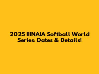2025 IIINAIA Softball World Series: Dates & Details!