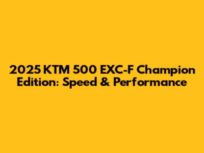 2025 KTM 500 EXC-F Champion Edition: Speed & Performance