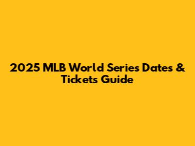 2025 MLB World Series Dates & Tickets Guide