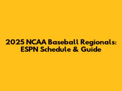 2025 NCAA Baseball Regionals: ESPN Schedule & Guide