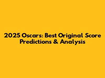 2025 Oscars: Best Original Score Predictions & Analysis