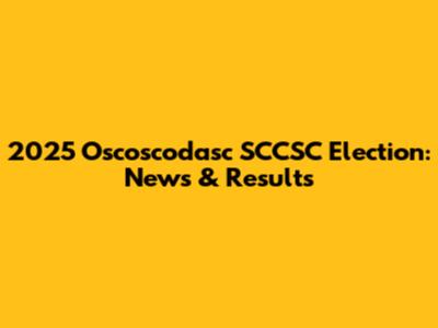 2025 Oscoscodasc SCCSC Election: News & Results