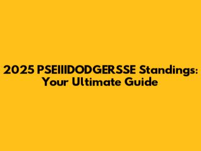 2025 PSEIIIDODGERSSE Standings: Your Ultimate Guide