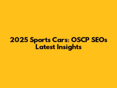 2025 Sports Cars: OSCP SEO's Latest Insights