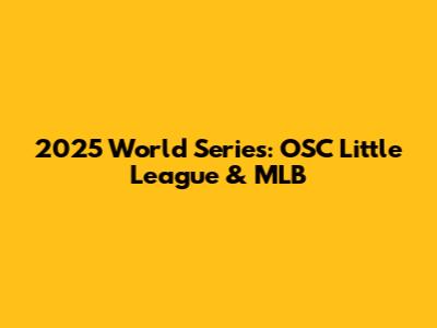 2025 World Series:  OSC Little League & MLB