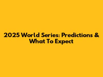 2025 World Series: Predictions & What To Expect