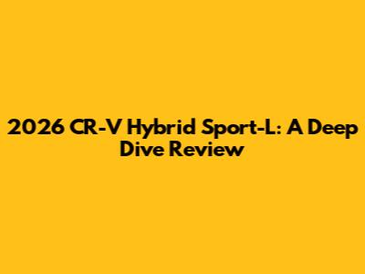 2026 CR-V Hybrid Sport-L: A Deep Dive Review