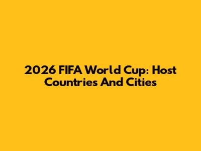 2026 FIFA World Cup: Host Countries And Cities