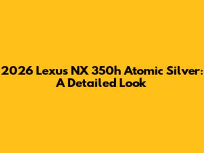 2026 Lexus NX 350h Atomic Silver: A Detailed Look