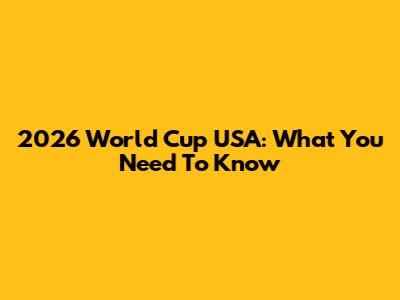 2026 World Cup USA: What You Need To Know