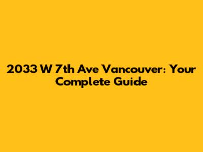2033 W 7th Ave Vancouver: Your Complete Guide