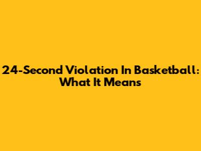 24-Second Violation In Basketball: What It Means