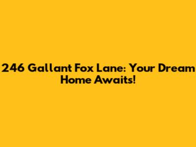 246 Gallant Fox Lane: Your Dream Home Awaits!