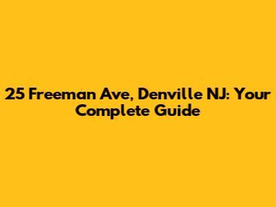 25 Freeman Ave, Denville NJ: Your Complete Guide