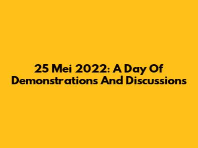 25 Mei 2022: A Day Of Demonstrations And Discussions