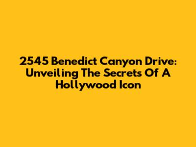2545 Benedict Canyon Drive: Unveiling The Secrets Of A Hollywood Icon