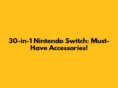 30-in-1 Nintendo Switch: Must-Have Accessories!